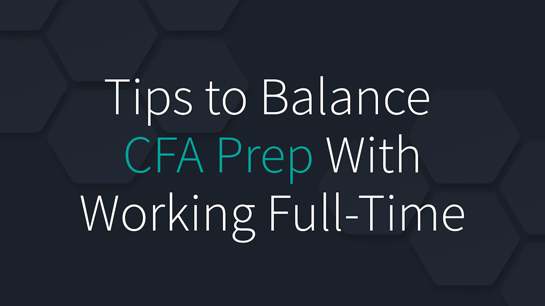 Tips to Balance CFA Prep With Working Full Time